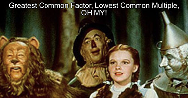 GCF, LCM, Oh my! (Greatest Common Factor and Lowest/Least Common Multiple)